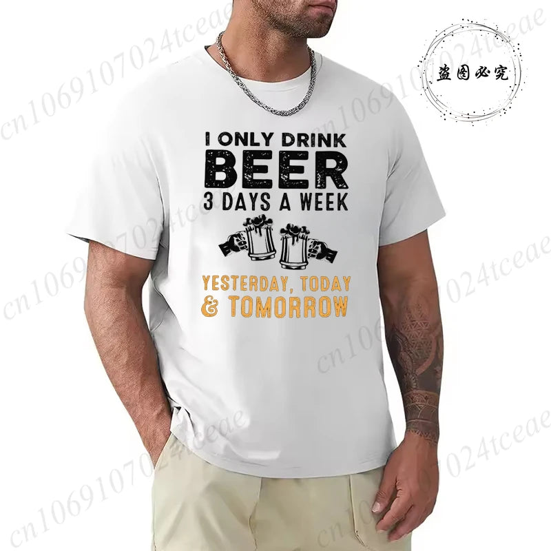 I Drink Beer 3 Days A Week Yesterday Today Tomorrow Unisex Casual T-shirt Short-Sleeve Summer Fashion Tshirt Men T Shirt Clothes