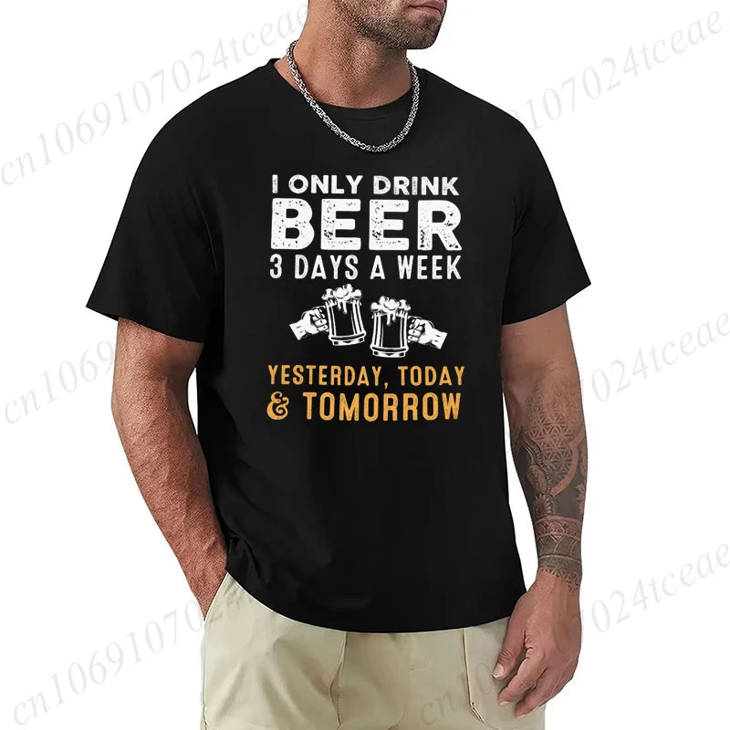 I Drink Beer 3 Days A Week Yesterday Today Tomorrow Unisex Casual T-shirt Short-Sleeve Summer Fashion Tshirt Men T Shirt Clothes